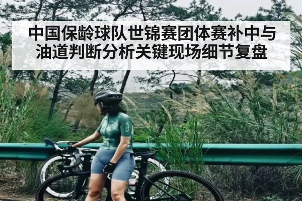 中国保龄球队世锦赛团体赛补中与油道判断分析关键现场细节复盘